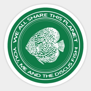 Discus Fish - We All Share This Planet - fish lovers' design Sticker